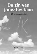 Frank Janse De zin van jouw bestaan NLP en non-dualiteit 176 bladzijden ISBN 978-90-817479-0-5 (paperback) ISBN 978-90-817479-7-4 (e-book) Wat is de zin van ons bestaan?