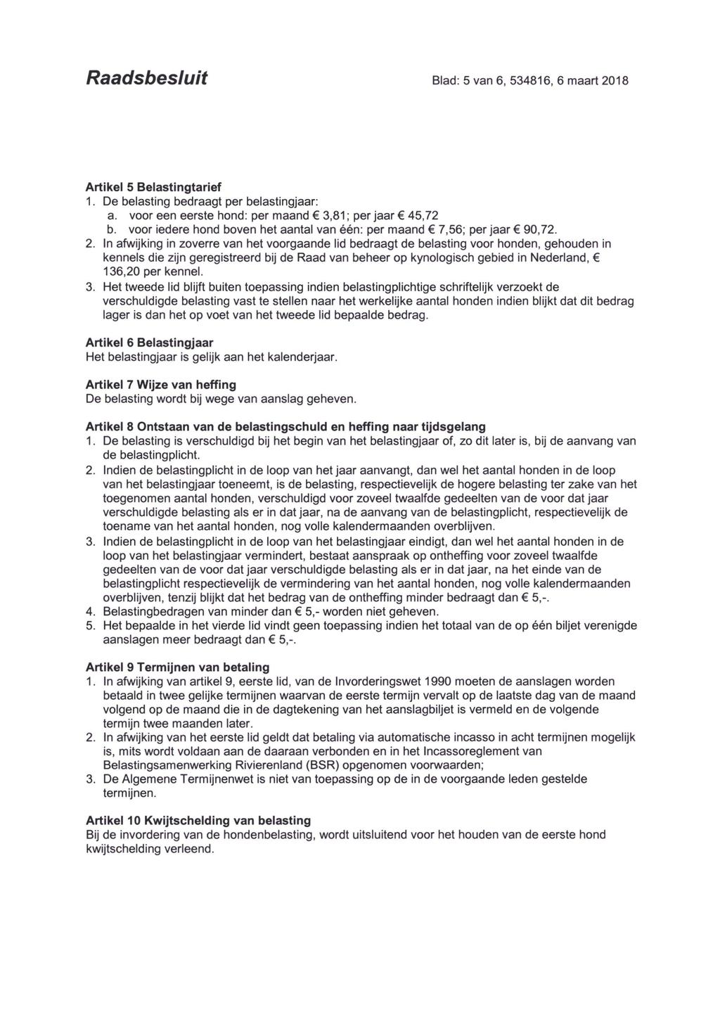 Raadsbesluit Blad: 5 van 6, 534816, 6 maart 2018 Artikel 5 Belastingtarief 1. De belasting bedraagt per belastingjaar: a. voor een eerste hond: per maand 3,81; per jaar 45,72 b.