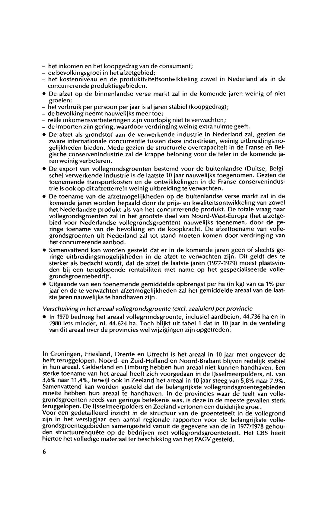 - het inkomen en het koopgedrag van de consument; - de bevolkingsgroei in het afzetgebied; - het kostenniveau en de produktiviteitsontwikkeling zowel in Nederland als in de concurrerende