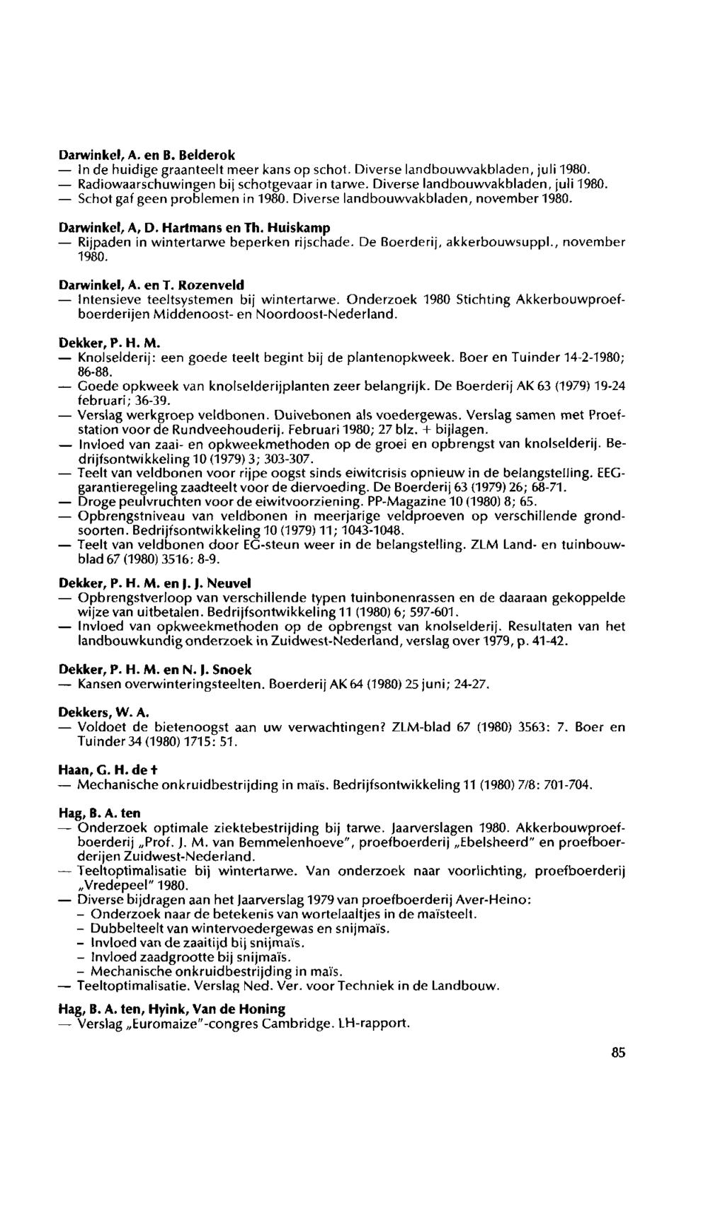 Darwinke!, A. en B. Belderok In de huidige graanteelt meer kans op schot. Diverse landbouwvakbladen, juli 1980. Radiowaarschuwingen bij schotgevaar in tarwe. Diverse landbouwvakbladen, juli 1980. Schot gaf geen problemen in 1980.