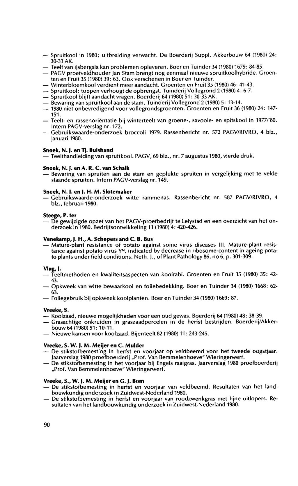 Spruitkool in 1980; uitbreiding verwacht. De Boerderij Suppl. Akkerbouw 64 (1980) 24: 30-33 AK. Teelt van ijsbergsla kan problemen opleveren. Boer en Tuinder 34 (1980)1679: 84-85.