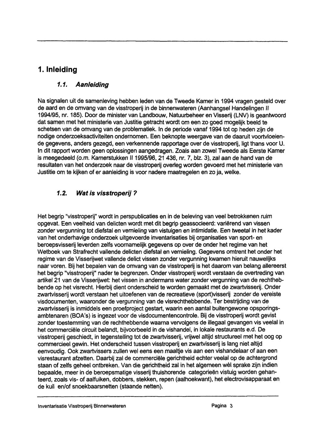 1. Inleiding 1.1. Aanleiding Na signalen uit de samenleving hebben leden van de Tweede Kamer in 1994 vragen gesteld over de aard en de omvang van de visstroperij in de binnenwateren (Aanhangsel