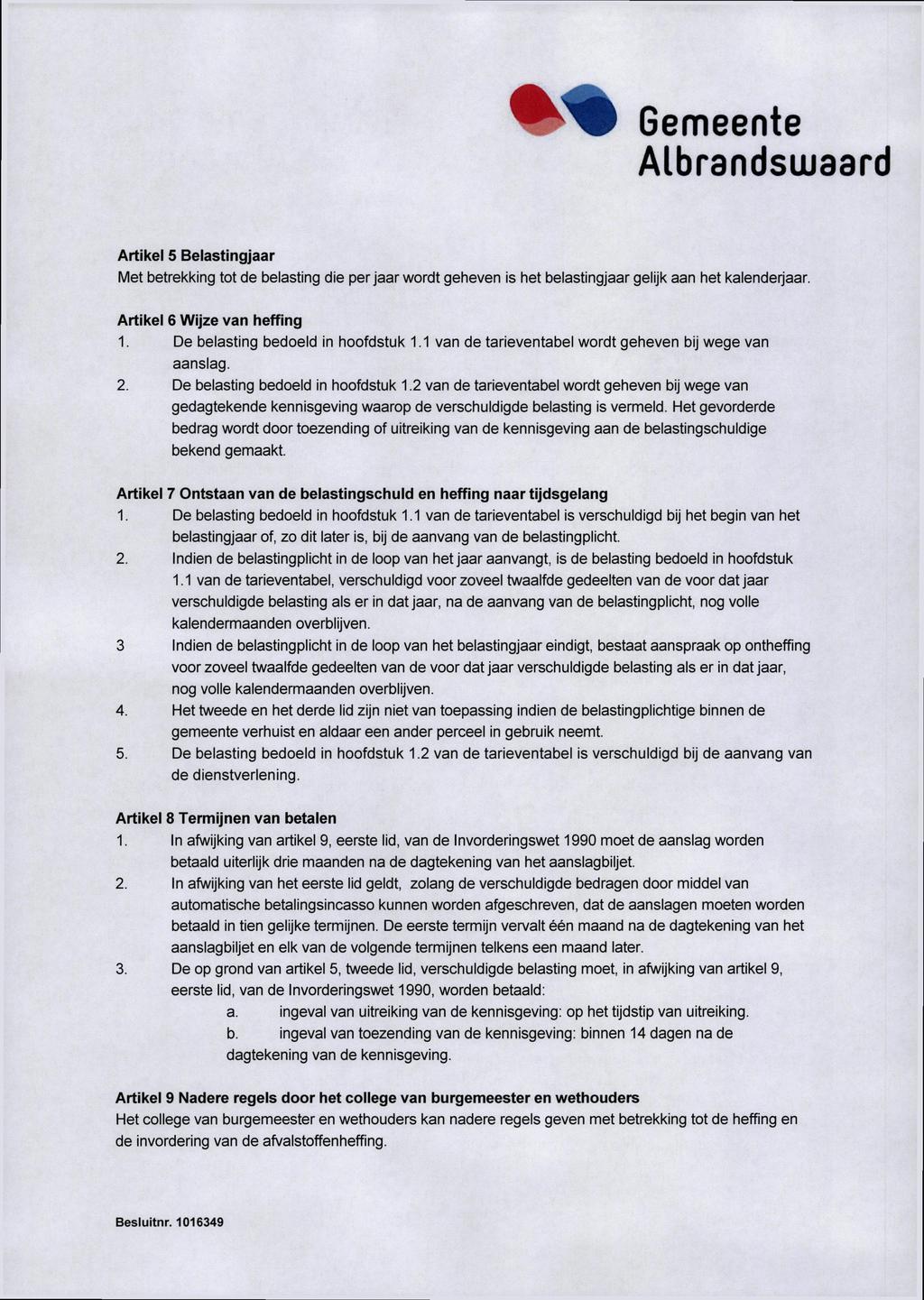 Artikel 5 Belastingjaar Met betrekking tot de belasting die per jaar wordt geheven is het belastingjaar gelijk aan het kalenderjaar.