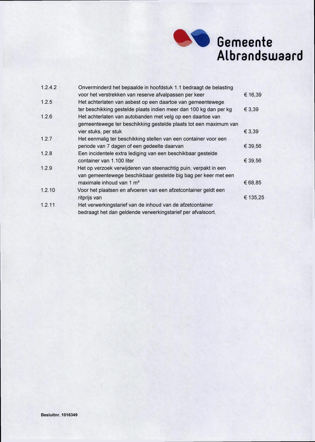 4.2 Onverminderd het bepaalde in hoofdstuk 1 bedraagt de belasting voor het verstrekken van reserve afvalpassen per keer 16,9 5 Het achterlaten van asbest op een daartoe van gemeentewege ter