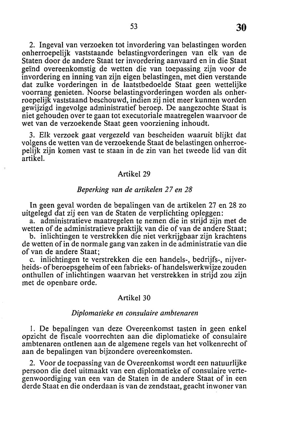 2. Ingeval van verzoeken tot invordering van belastingen worden onherroepelijk vaststaande belastingvorderingen van elk van de Staten door de andere Staat ter invordering aanvaard en in die Staat