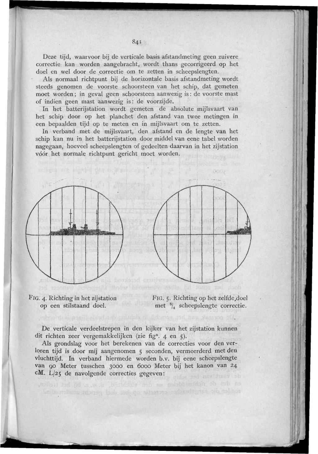 841 Deze tijd, waarvoor bij de verticale basis afstandmeting geen zuivere correctie kan worden aangebracht, wordt thans gecorrigeerd op het doel en wel door de correctie om te zetten in