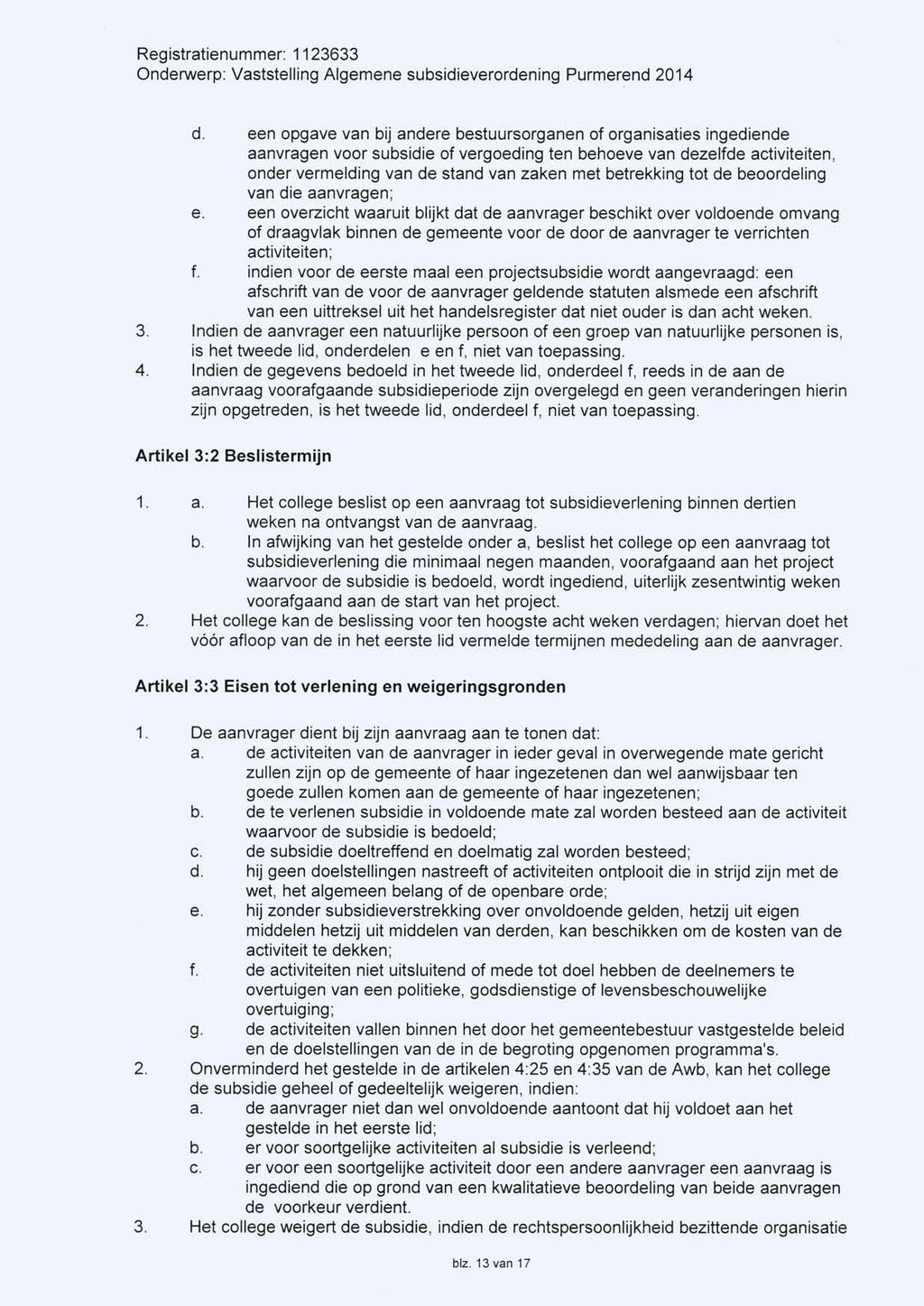 d. een opgave van bij andere bestuursorganen of organisaties ingediende aanvragen voor subsidie of vergoeding ten behoeve van dezelfde activiteiten, onder vermelding van de stand van zaken met