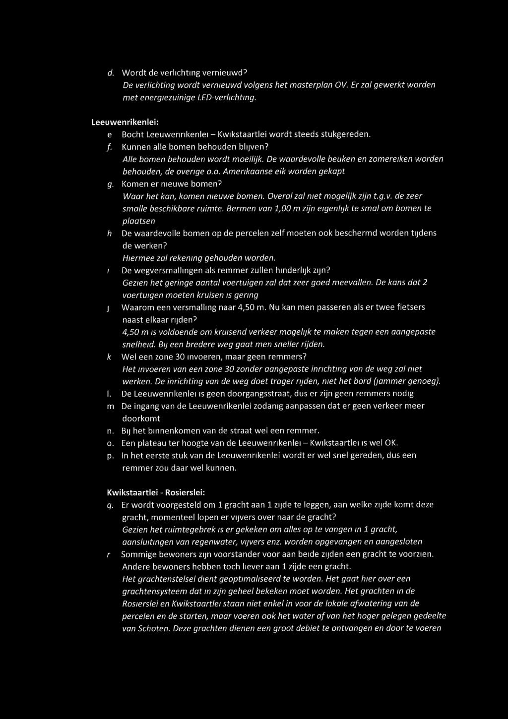 De waardevolle beuken en zomereiken worden behouden, de overige o.a. Amerikaanse eik worden gekapt g. Komen er nieuwe bomen"? Waar het kan, komen nieuwe bomen. Overal zal met mogelijk zijn t.g.v. de zeer smalle beschikbare ruimte.