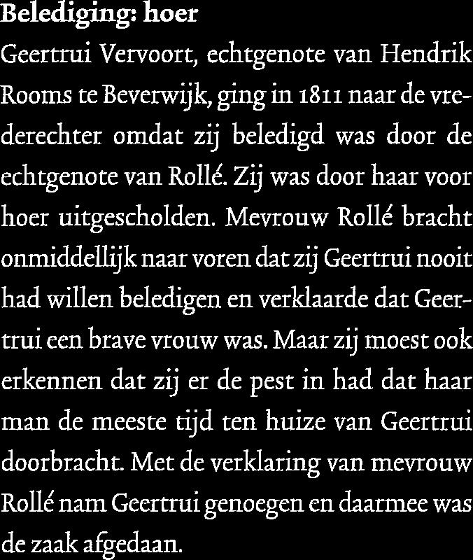 Belediging: hoer Geertrui Vervoort, echtgenote van Hendrik Rooms te Beverwijk, ging in i811 naar de vrederechter omdat zij beledigd was door de echtgenote van Rolle.