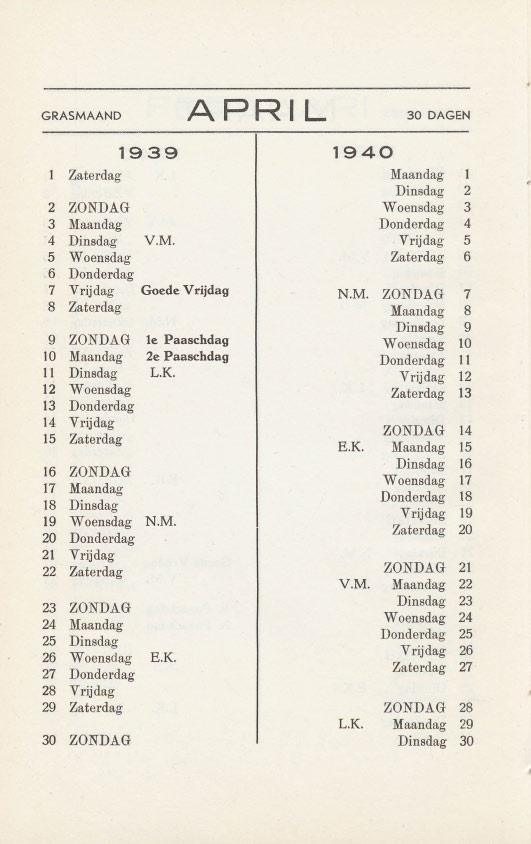 GRASMAAND APRI L 30 DAGEN Zaterdag Maandag 1 Dinsdag 2 2 ZONDAG Woensdag 3 3 Maandag Donderdag 4 4 Dinsdag V.M.. Vrijdag 5 5 Woensdag Zaterdag 6 6 Donderdag 7 Vrijdag Goede V rijdag N.M. ZONDAG 7 8 Zaterdag Maandag 8 Dinsdag 9 9 ZONDAG le Paaschdag Woensdag 10 10 Maandag 2e Paaschdag Donderdag 11 11 Dinsdag L.