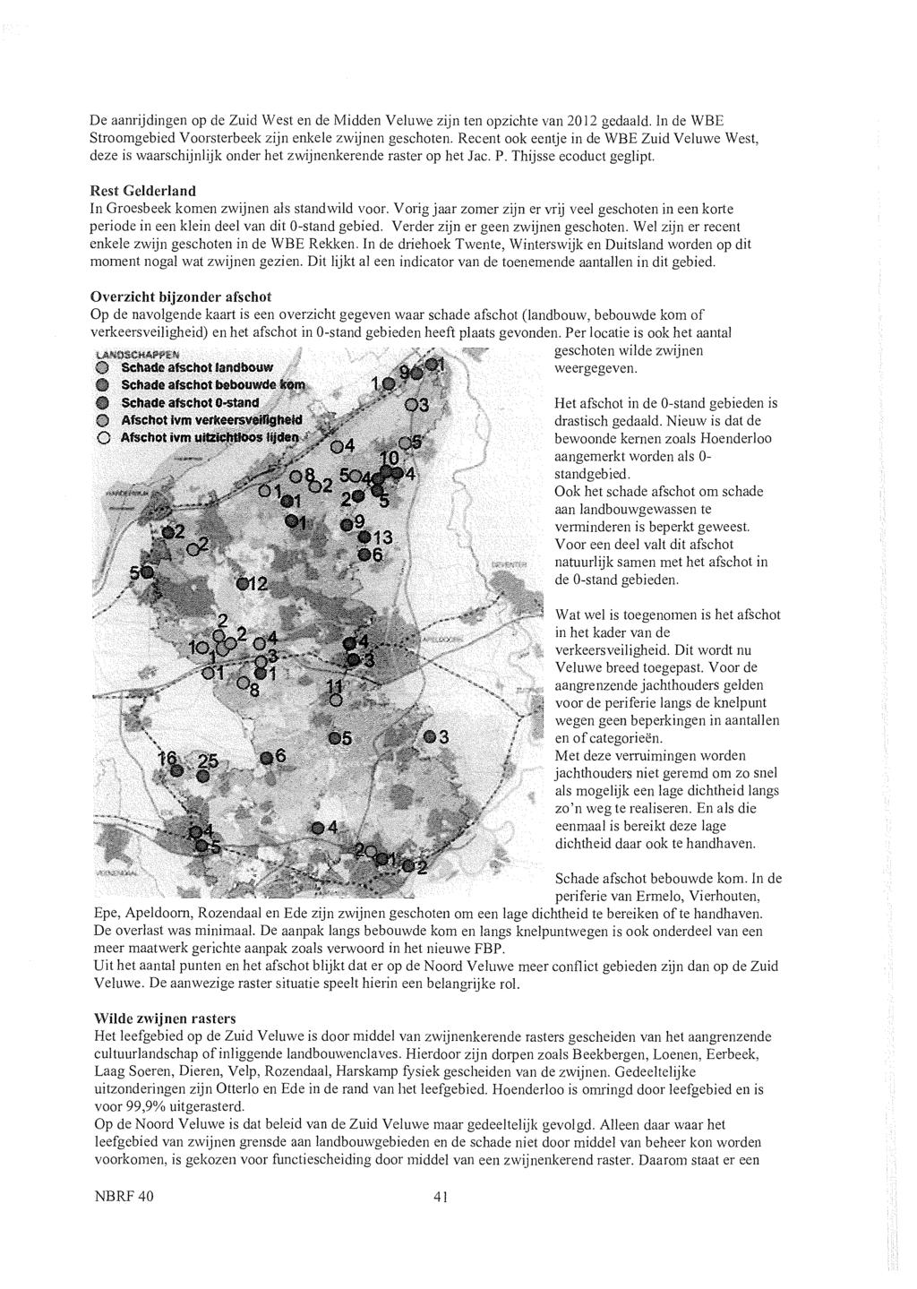 De aanrijdingen op de Zuid West en de Midden Veluwe zijn ten opzichte van 212 gedaald. In de WBE Stroomgebied Voorsterbeek zijn enkele zwijnen geschoten.