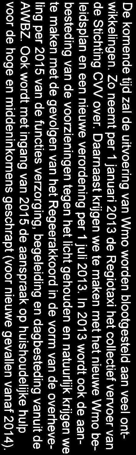 5 Ontwikkelingen De komende tijd zal de uitvoering van Wmo worden blootgesteld aan veel ontwikkelingen. Zo neemt per 1 januari 2013 de Regiotaxi het collectief vervoer van de Stichting CVV over.