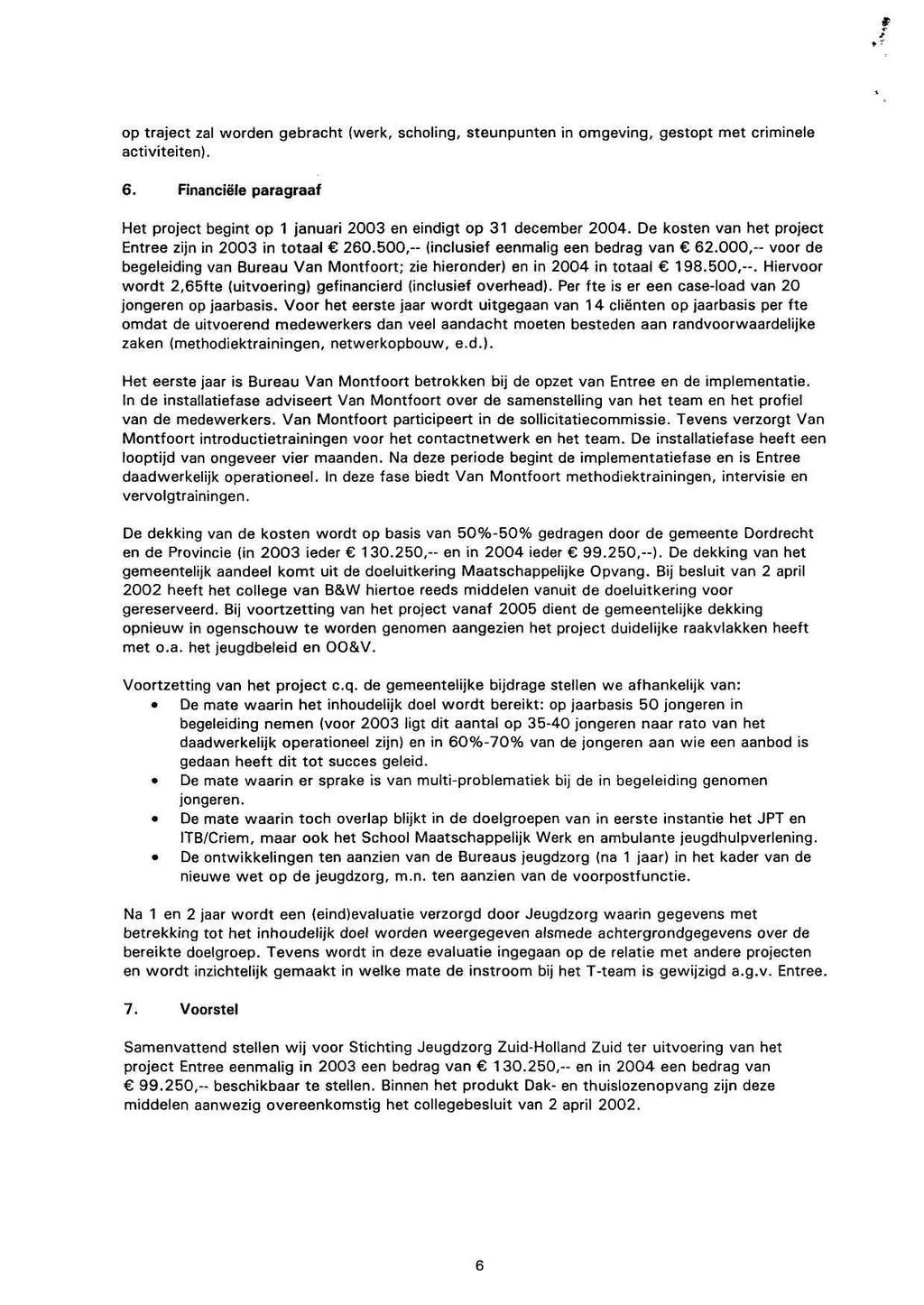 op traject zal worden gebracht (werk, scholing, steunpunten in ogeving, gestopt et criinele activiteiten). 6. Financiële paragraaf Het project begint op 1 januari 2003 en eindigt op 31 deceber 2004.