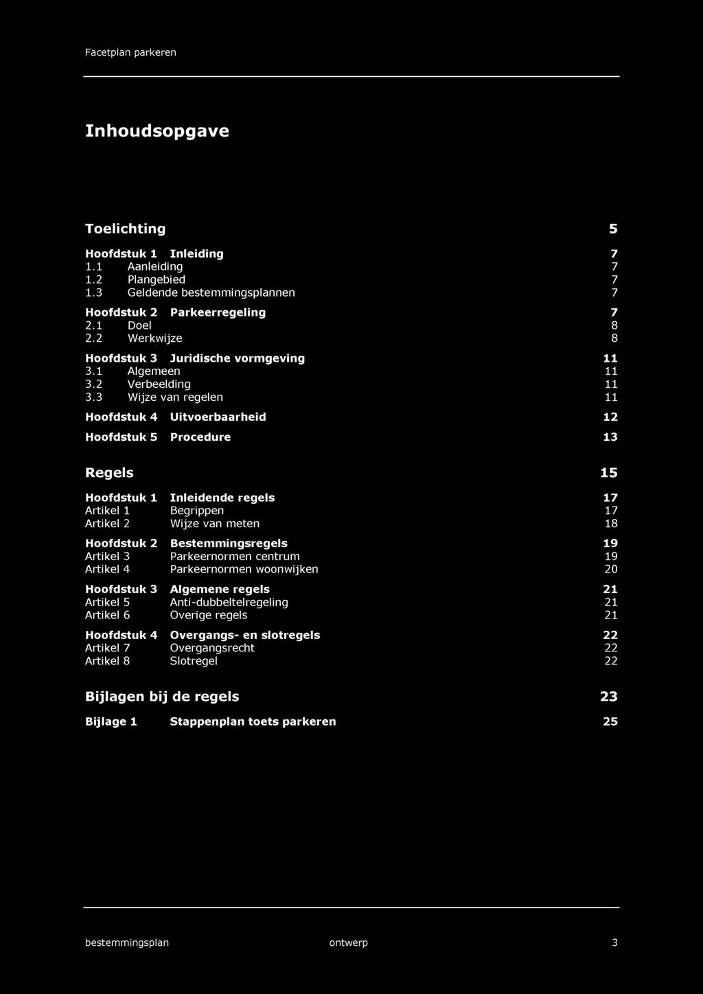 Facetplan parkeren Inhoudsopgave Toelichting 5 Hoofdstuk 1 Inleiding 7 1.1 Aanleiding 7 1.2 Plangebied 7 1.3 Geldende bestemmingsplannen 7 Hoofdstuk 2 Parkeerregeling 7 2.1 Doel 8 2.