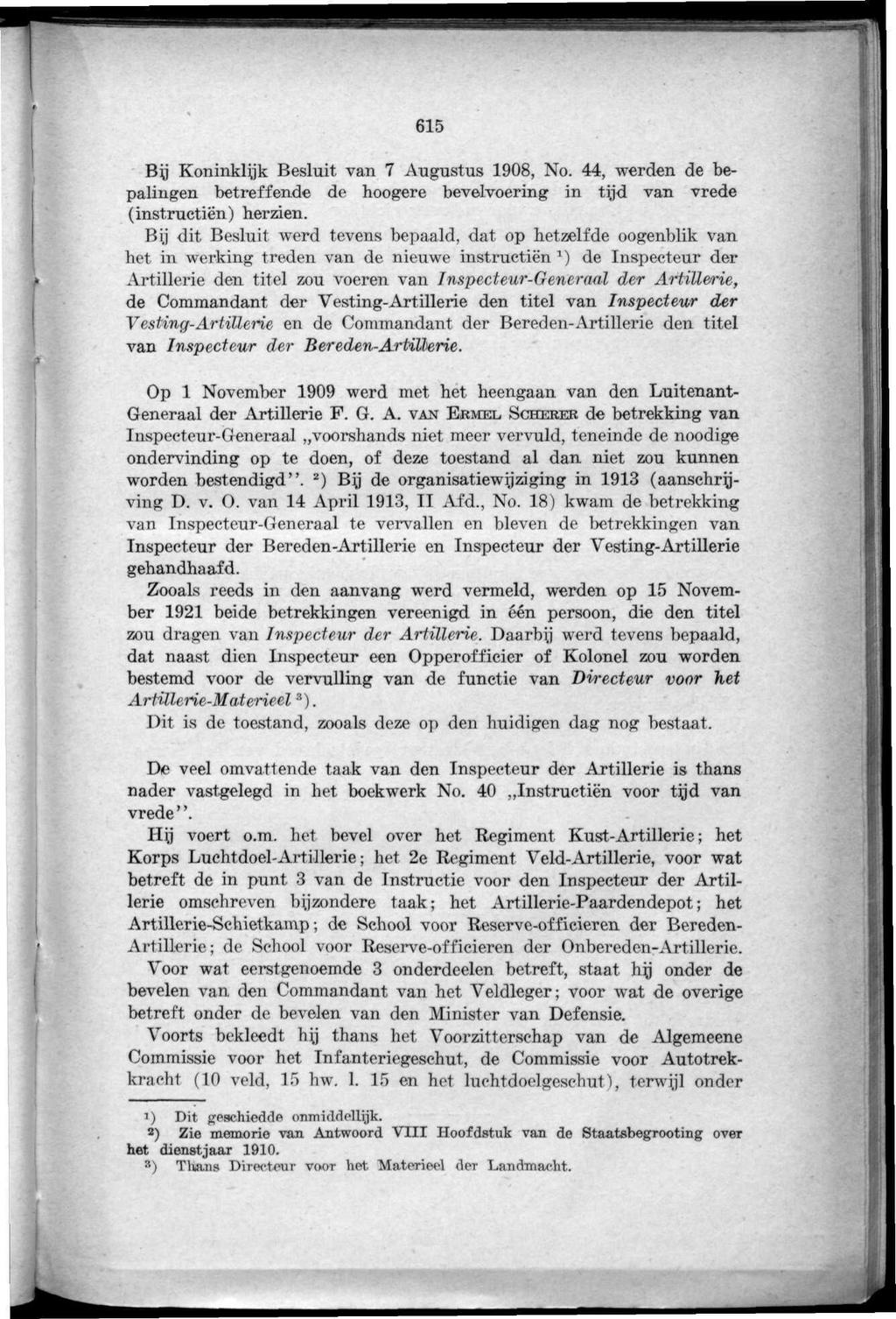 615 By Koninklijk Besluit van 7 Augustus 1908, No. 44, werden de bepalingen betreffende de hoogere bevelvoering in tfl'd van vrede (instructiën) herzien.