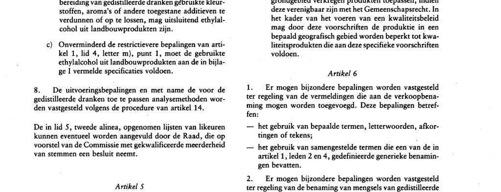 nationale bepalingen, vastgesteld krachtens de Richtlijnen 80 / 777/EEG en 80/ 778 / EEG en de toevoeging van het water de aard van het produkt niet verandert. 7. a ) Voor de bereiding van gedistilleerde dranken mag geen andere ethylalcohol worden gebruikt dan ethylalcohol uit landbouwprodukten.