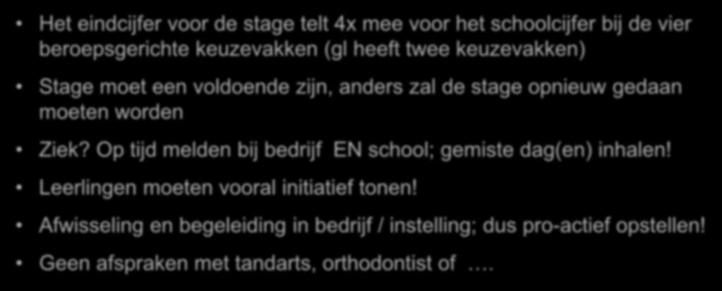 Stage 4 Het eindcijfer voor de stage telt 4x mee voor het schoolcijfer bij de vier beroepsgerichte keuzevakken (gl heeft twee keuzevakken) Stage moet een voldoende zijn, anders zal de stage opnieuw