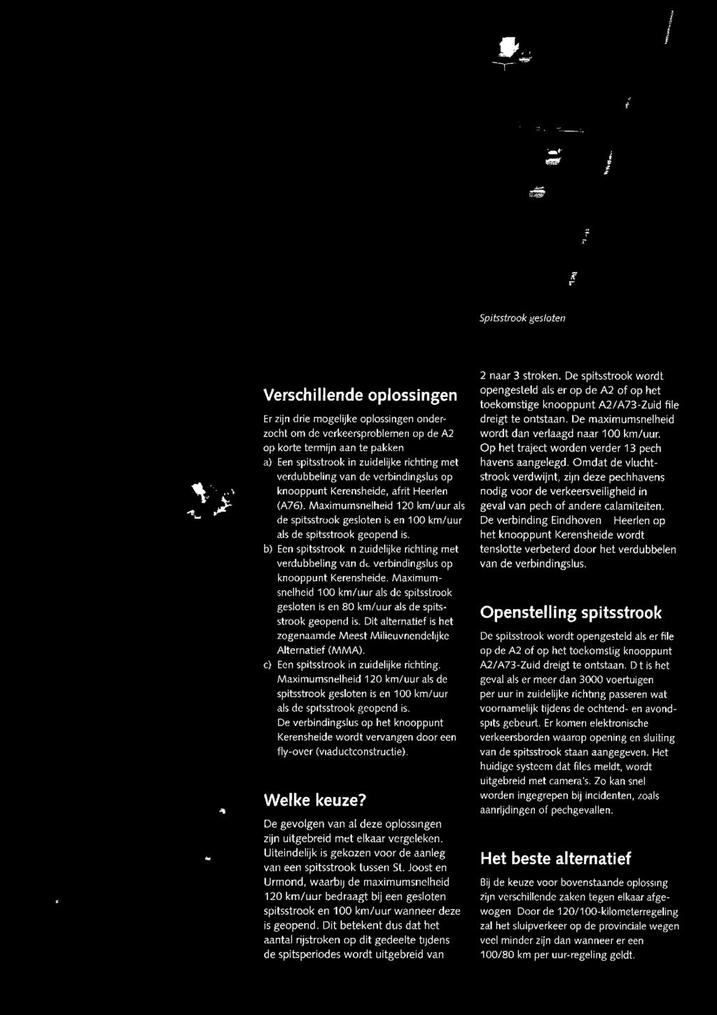 zuidelijke richting met verdubbeling van de verbindingslus op knooppunt Kerensheide Maximumsnelheid 100 kmi uur als de spitsstrook gesloten is en 80 kmuur als de spitsstrook geopend is Dit