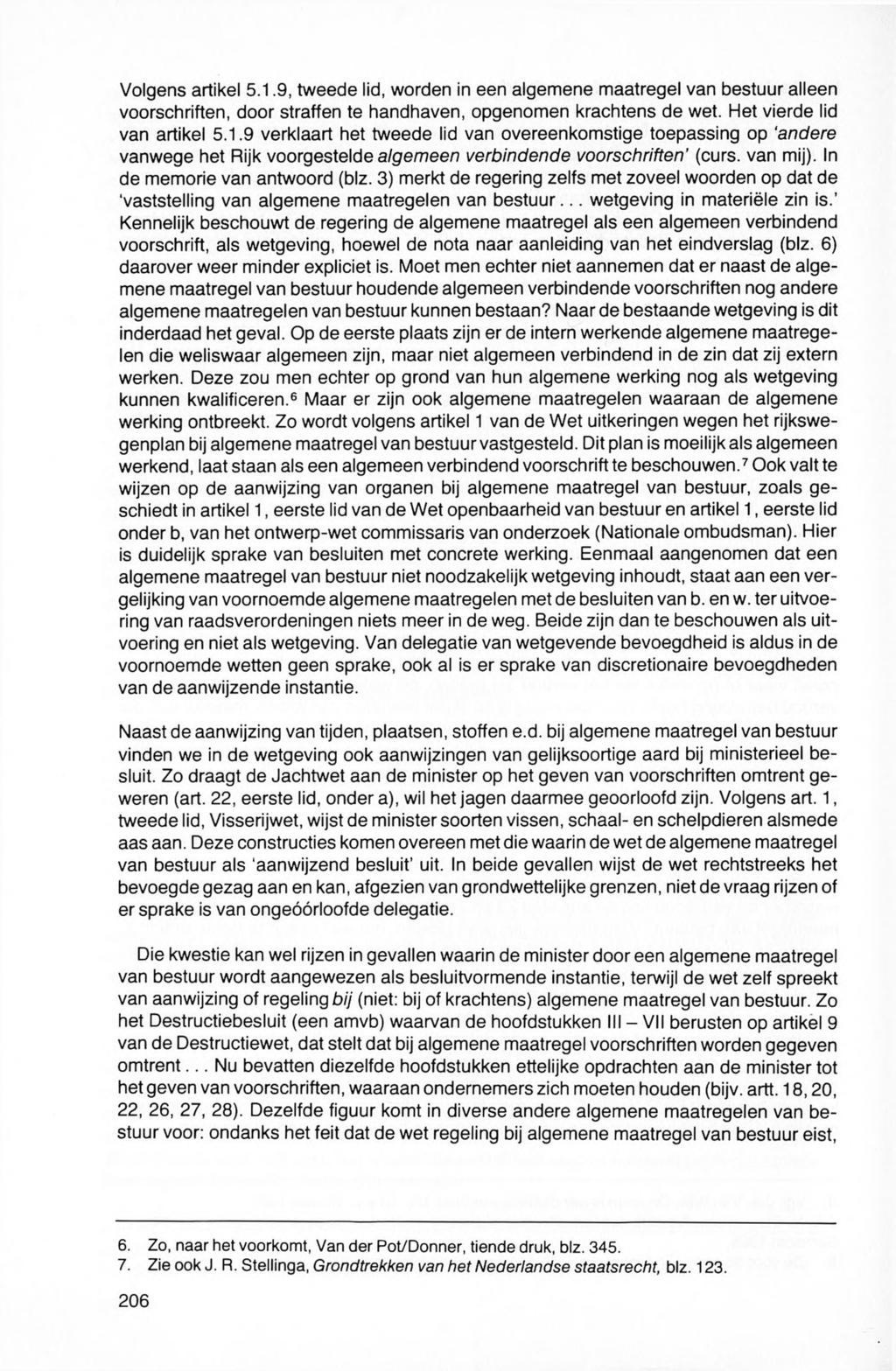 Volgens artikel 5.1.9, tweede lid, worden in een algemene maatregel van bestuur alleen voorschriften, door straffen te handhaven, opgenomen krachtens de wet. Het vierde lid van artikel 5.1.9 verklaart het tweede lid van overeenkomstige toepassing op 'andere vanwege het Rijk voorgestelde algemeen verbindende voorschriften' (curs.