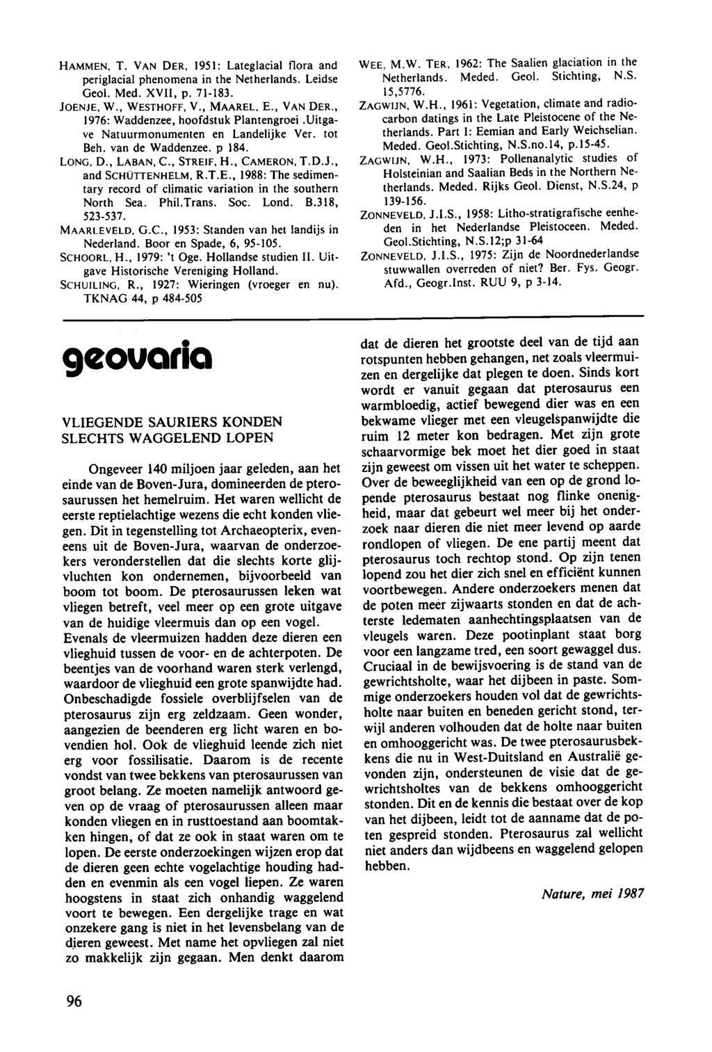 HAMMEN, T. VAN DER, 1951: Lateglacial flora and periglacial phenomena in the Netherlands. Leidse Geol. Med. XVII, p. 71-183. JOENJE, W., WESTHOFF, V., MAAREL, E., VAN DER.