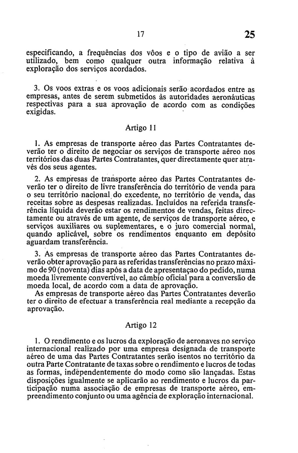 especificando, a frequéncias dos vóos e o tipo de aviáo a ser utilizado, bem como qualquer outra informacáo relativa á exploracáo dos servicos acordados. 3.