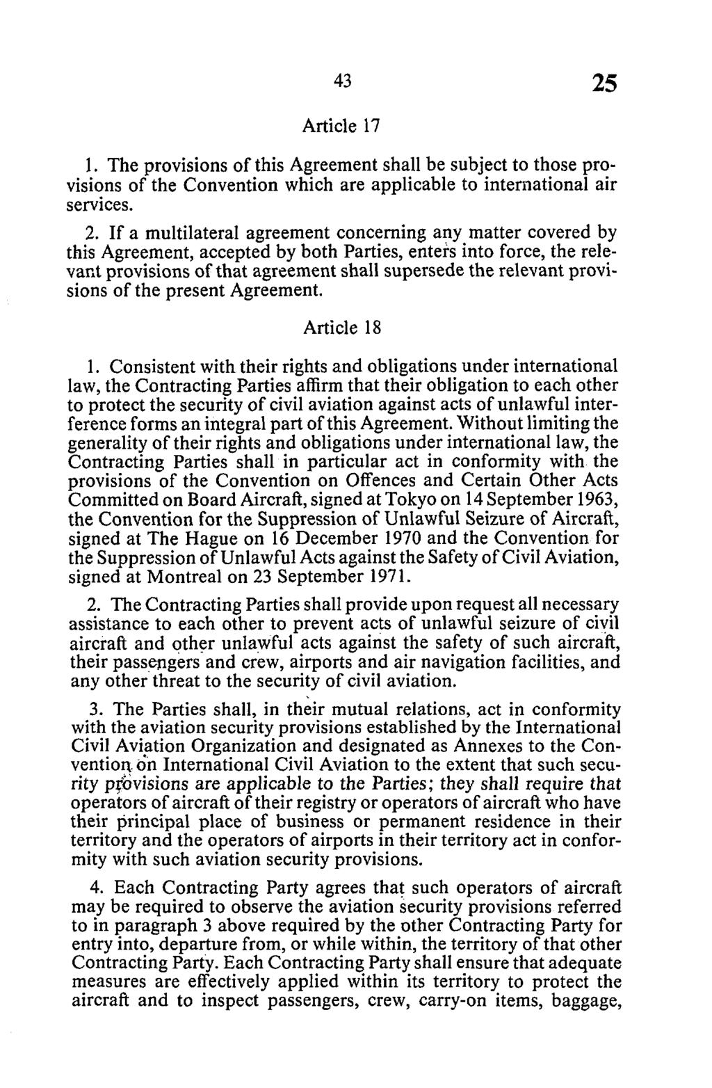 Article 17 1. The provisions of this Agreement shall be subject to those provisions of the Convention which are applicable to international air services. 2.