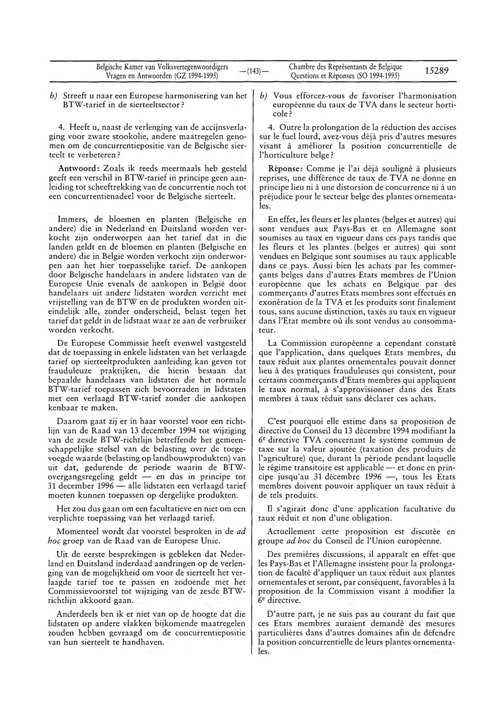 Vragen en Antwoorden (GZ 1994-1995) 15289 b) Streeft u naar een Europese harmonisering van het BTW-tarief in de sierteeltsector? 4.