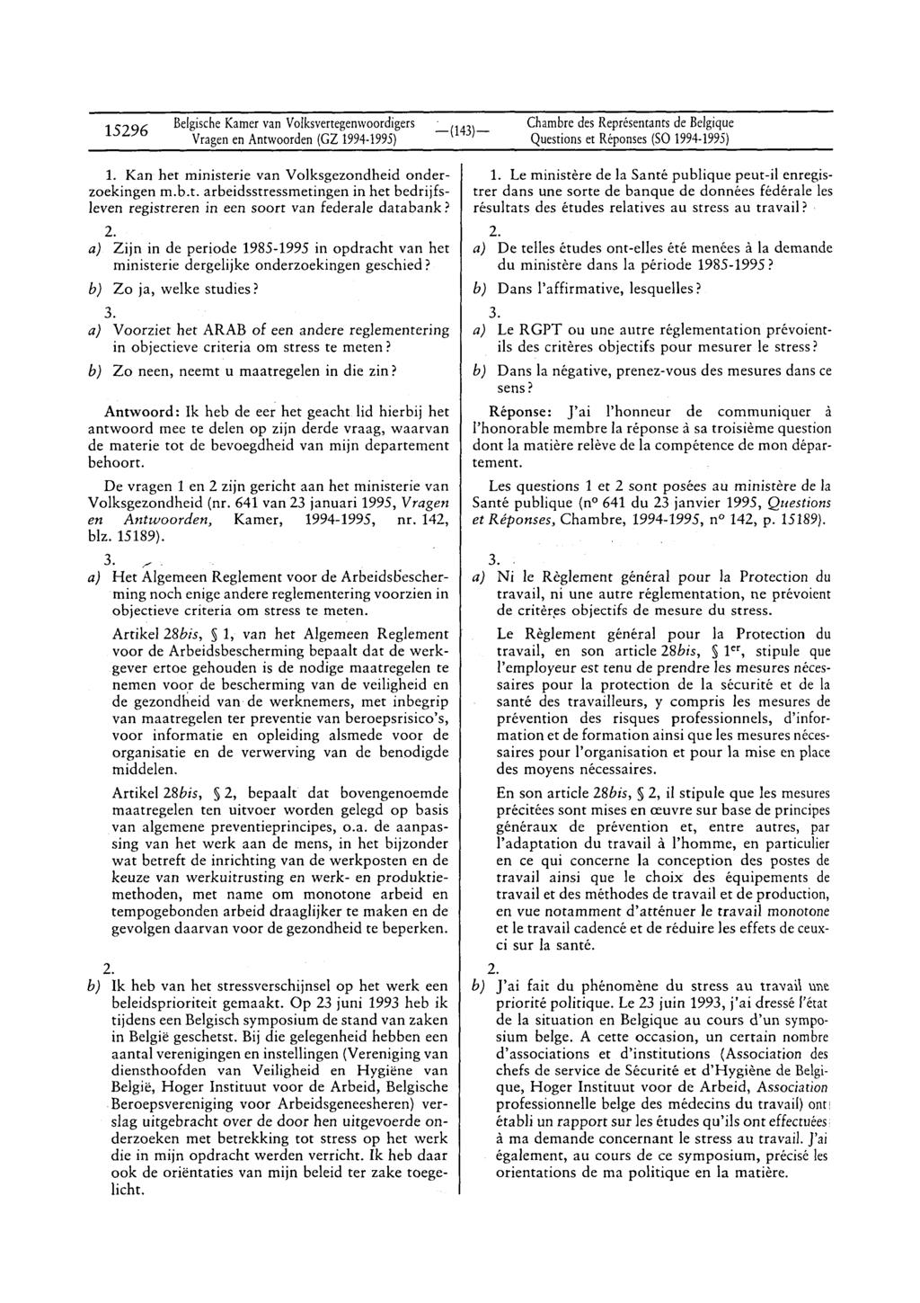 15296 Vragen en Antwoorden (GZ 1994-1995) Questions et Réponses (Sa 1994-1995) 1. Kan het ministerie van Volksgezondheid onderzoekingen m.b.t. arbeidsstressmetingen in het bedrijfsleven registreren in een soort van federale databank?