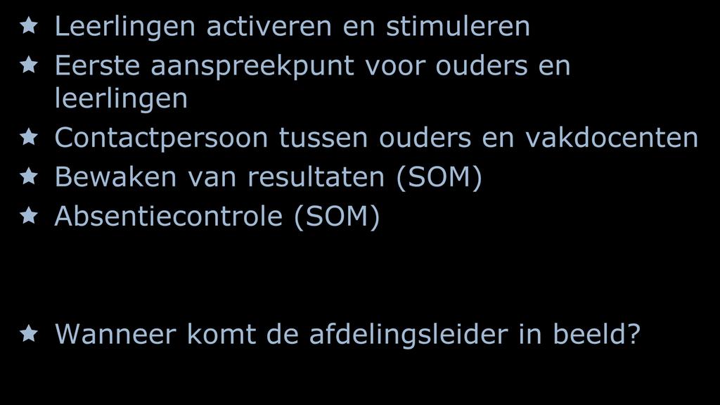 TAAK MENTOR Leerlingen activeren en stimuleren Eerste aanspreekpunt voor ouders en leerlingen Contactpersoon tussen