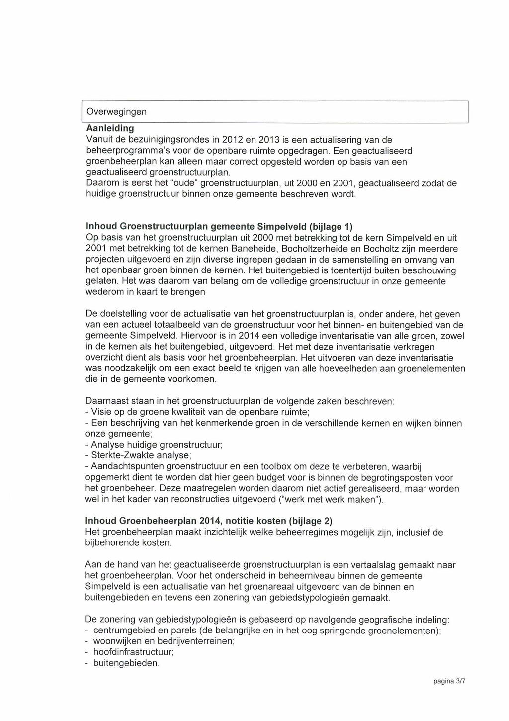 Overwegingen Aanleiding Vanuit de bezuinigingsrondes in 2012 en 2013 is een actualisering van de beheerprogramma's voor de openbare ruimte opgedragen.