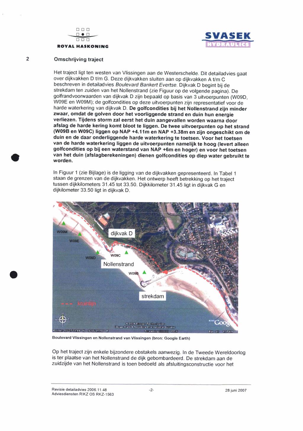 ROYAL ODD 0.0 ODD HASKONING 2 Omschrijving traject Het traject ligt ten westen van Vlissingen aan de Westerschelde. Dit detailadvies gaat over dijkvakken 0 Um G.