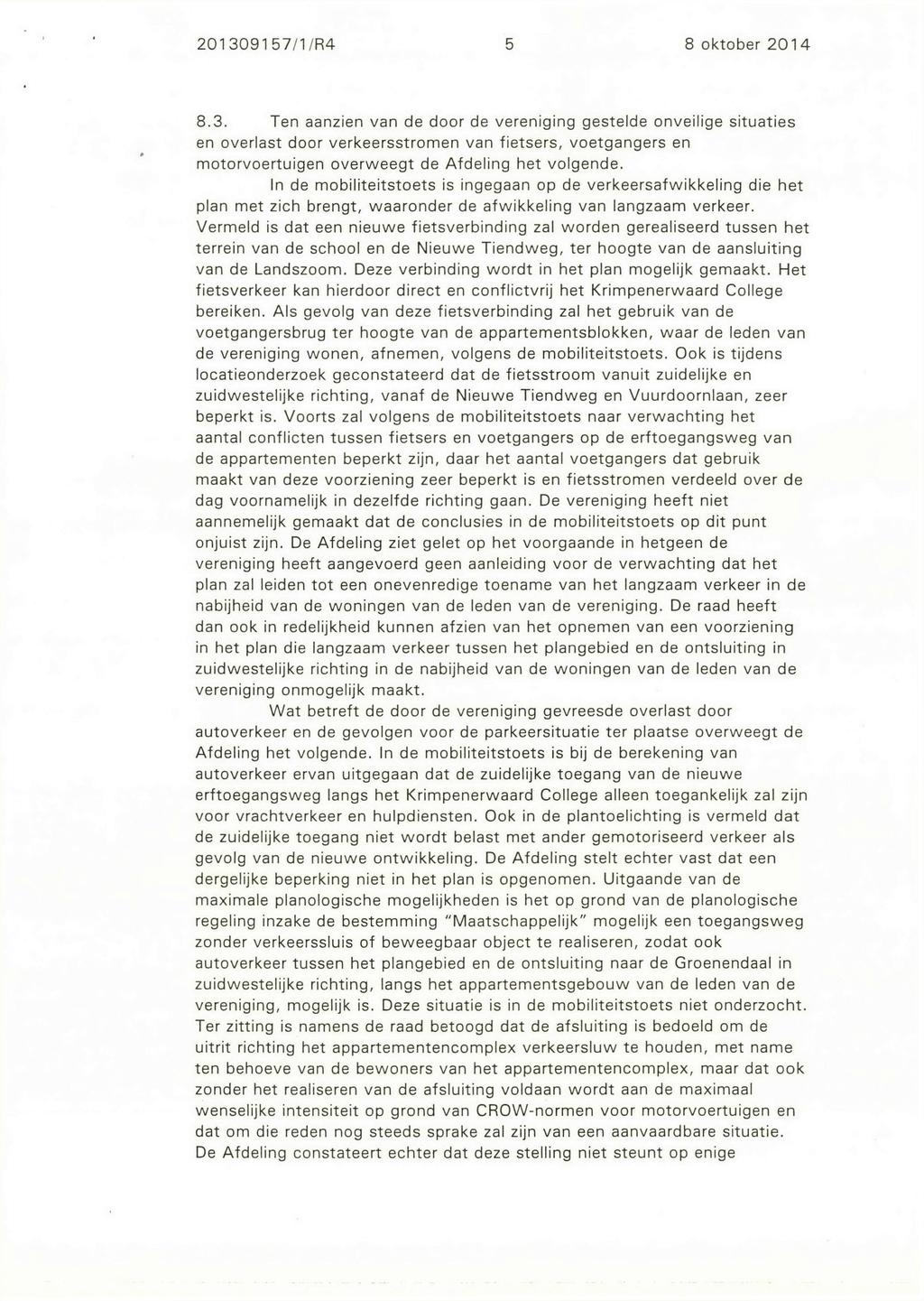 201309157/1/R4 5 8 oktober 2014 8.3. Ten aanzien van de door de vereniging gestelde onveilige situaties en overlast door verkeersstromen van fietsers, voetgangers en motorvoertuigen overweegt de Afdeling het volgende.