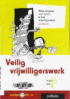 Veilig vrijwilligerswerk: beter omgaan met de risico's in het vrijwilligerswerk Redacteur: Hambach, Eva. Uitgave: Antwerpen : Vlaams steunpunt vrijwilligerswerk, 2009. - 34 p.