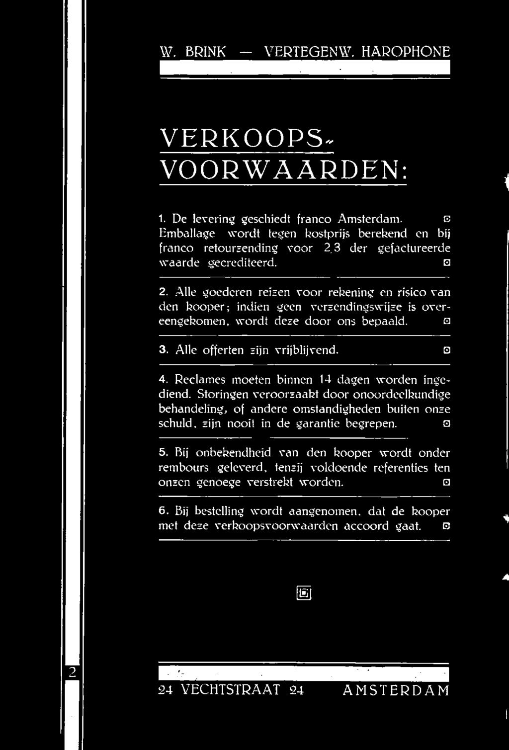 Storingen veroorzaakt door onoordeelkundige behandeling, of andere omstandigheden buiten onze schuld, zijn nooit in de garantie begrepen. E 5.