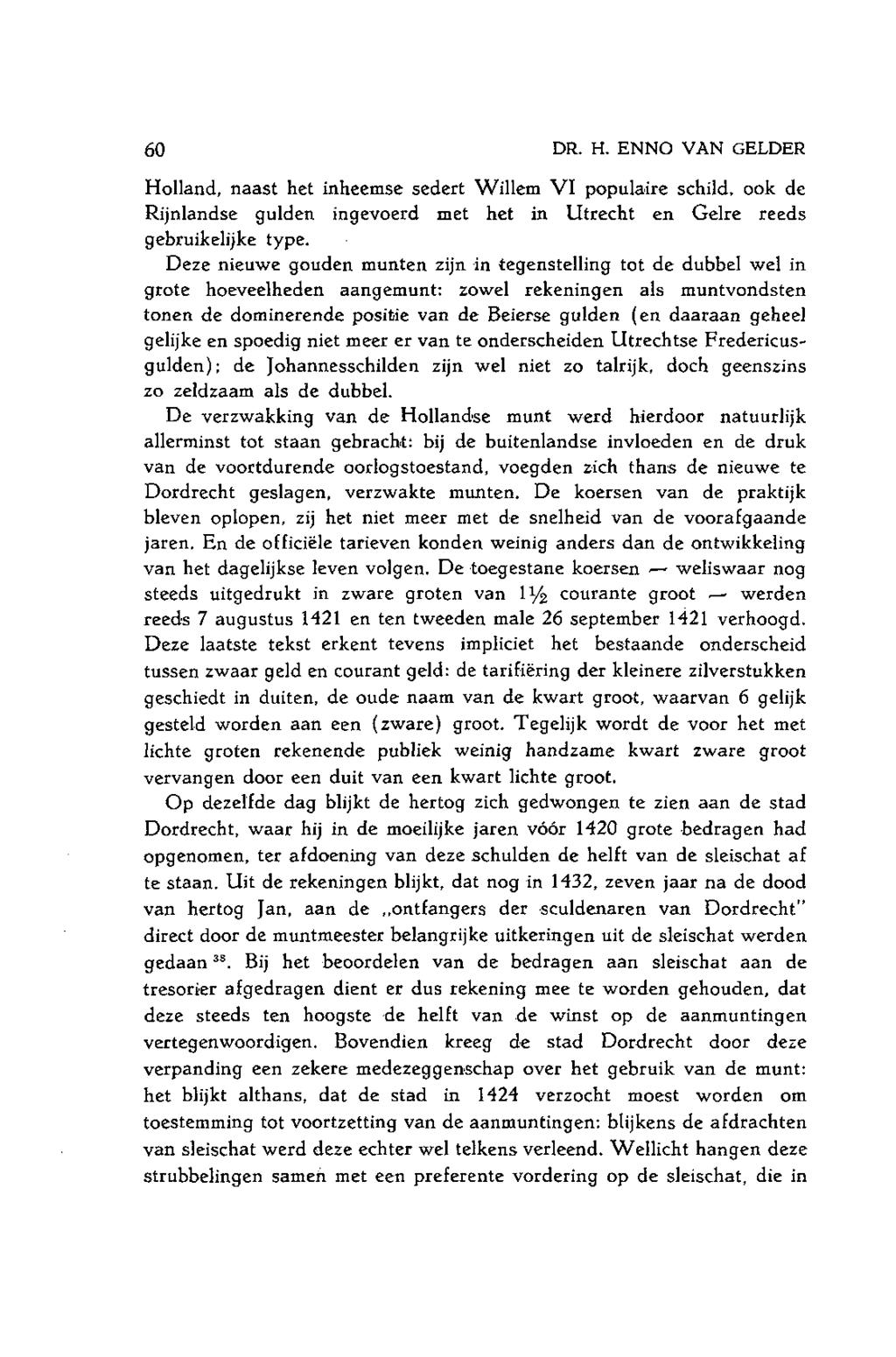 60 DR. H. ENNO VAN GELDER Holland, naast het inheemse sedert Willem VI populaire schild, ook de Rijnlandse gulden ingevoerd met het in Utrecht en Gelre reeds gebruikelijke type.