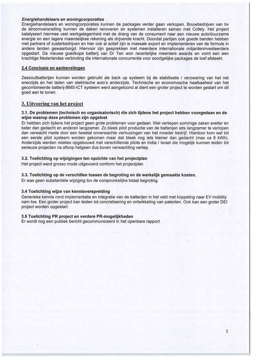 Energiehandelaars en woningcorporaties Energiehandelaars en woningcorporaties kunnen de packages verder gaan verkopen.