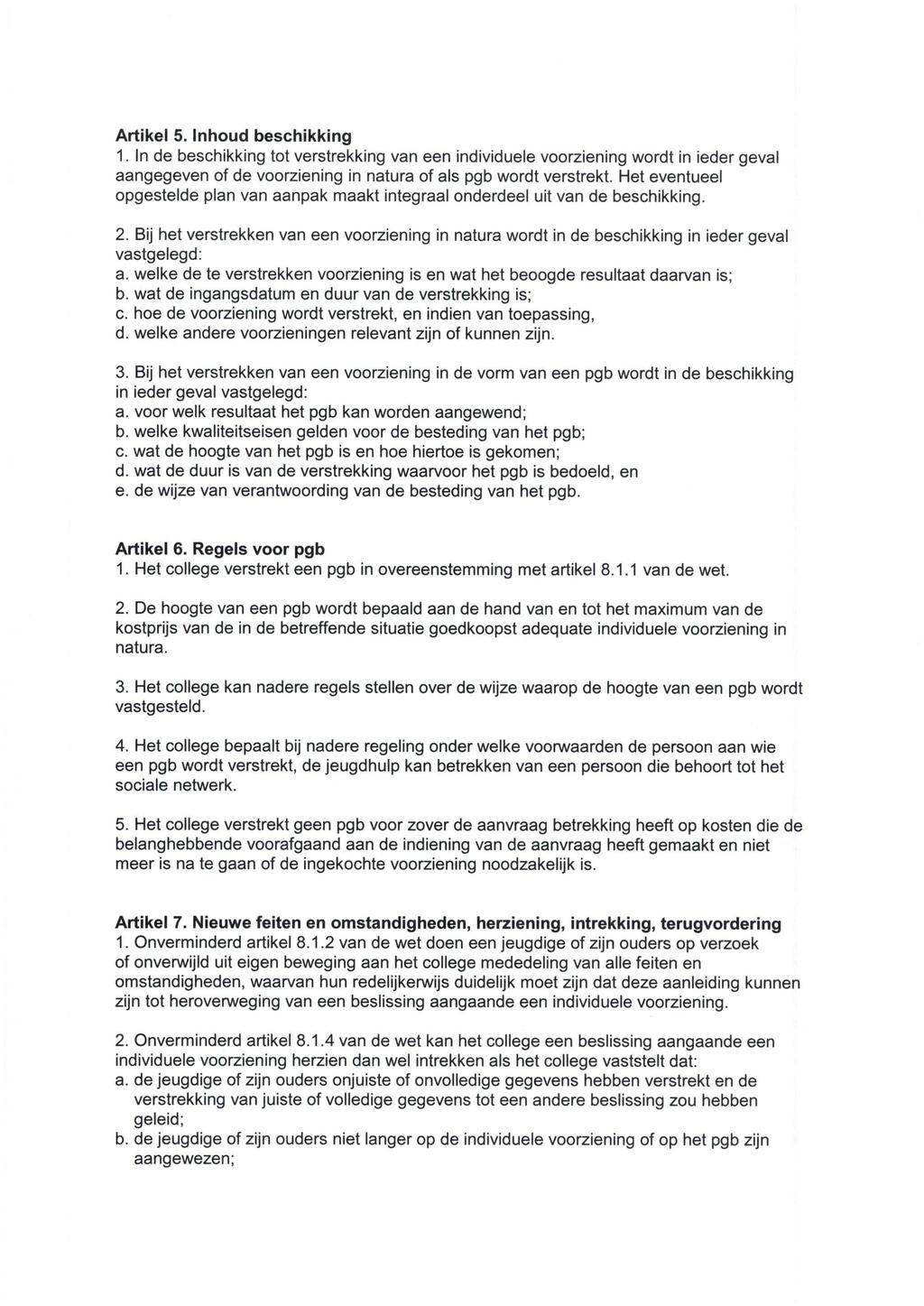 Artikel 5. Inhoud beschikking 1. In de beschikking tot verstrekking van een individuele voorziening wordt in ieder geval aangegeven of de voorziening in natura of als pgb wordt verstrekt.