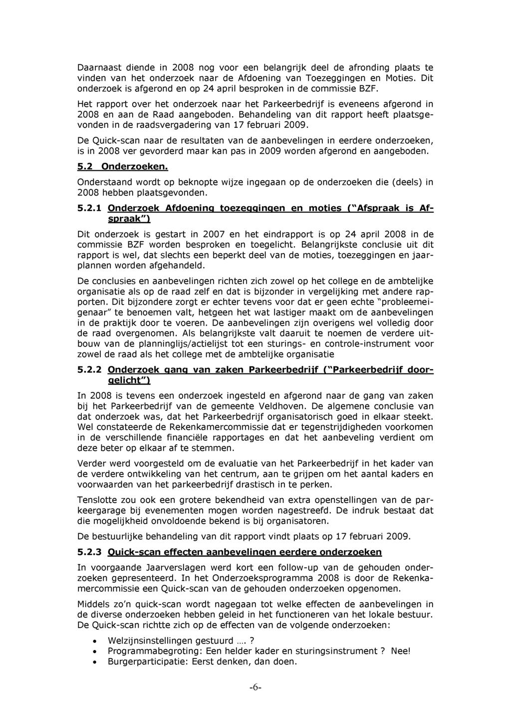 Daarnaast diende in 2008 nog voor een belangrijk deel de afronding plaats te vinden van het onderzoek naar de Afdoening van en Moties.