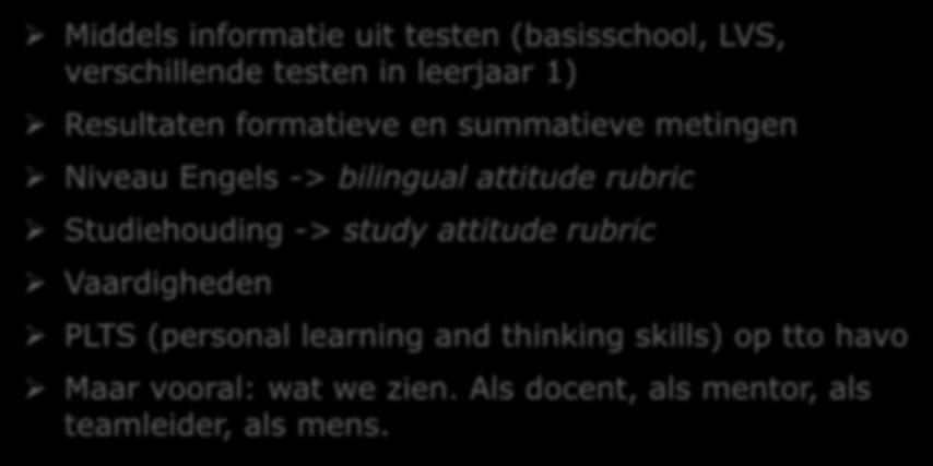 De leerling in beeld Middels informatie uit testen (basisschool, LVS, verschillende testen in leerjaar 1) Resultaten formatieve en summatieve metingen Niveau Engels -> bilingual attitude