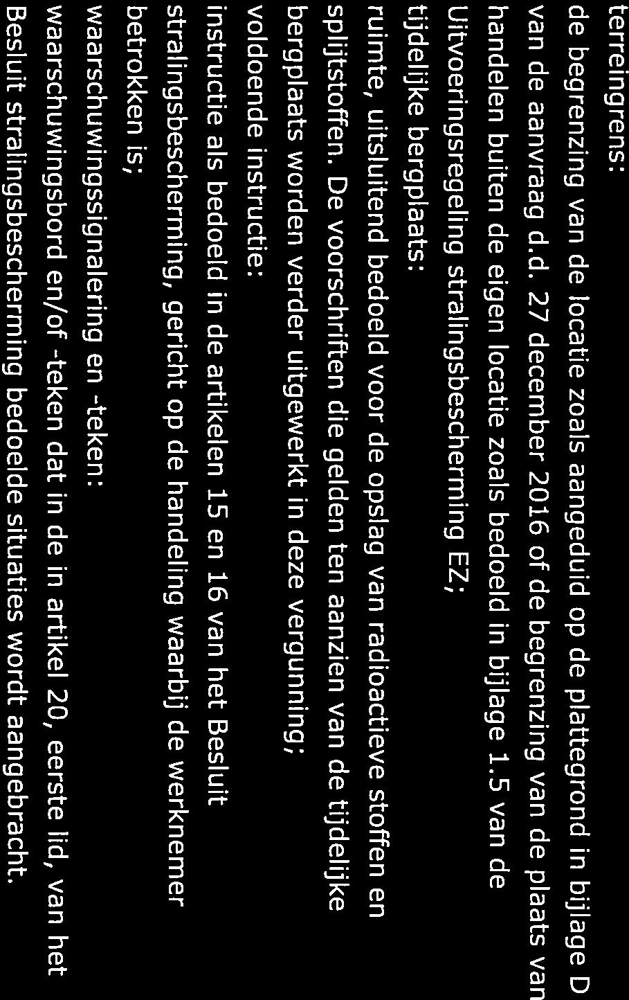 tijdelijke voldoende waarschuwingssignalering terreingrens: de begrenzing van de locatie zoals aangeduid op de plattegrond in bijlage D van de aanvraag d.d. 27 december 2016 of de begrenzing van de plaats van handelen buiten de eigen locatie zoals bedoeld in bijlage 1.