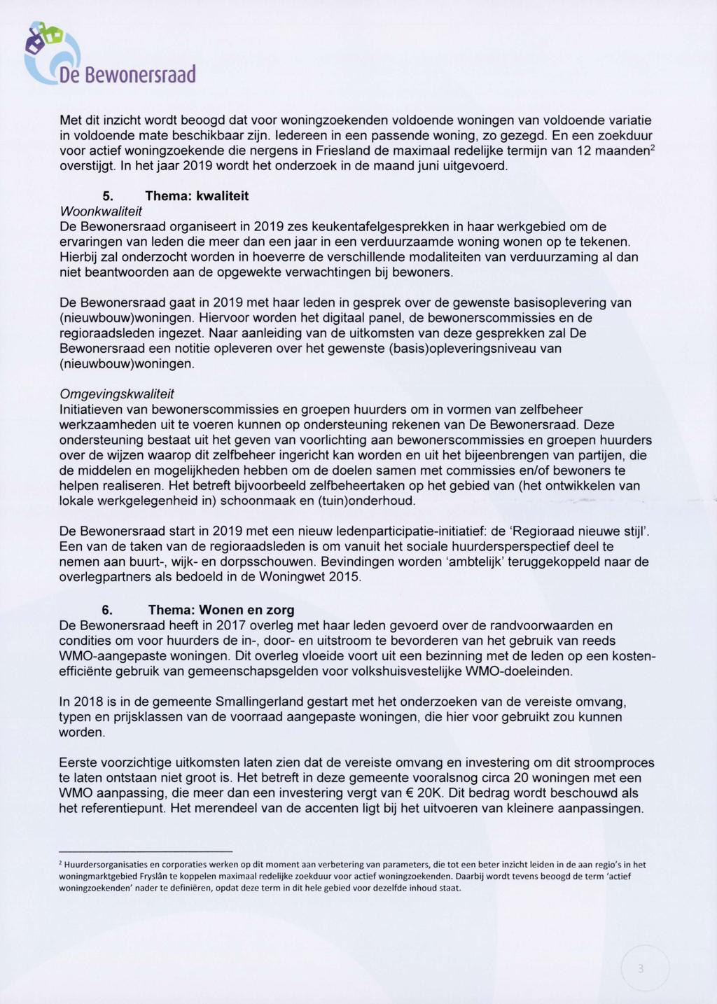 Vi Oe Bewonersraad Met dit inzicht wordt beoogd dat voor woningzoekenden voldoende woningen van voldoende variatie in voldoende mate beschikbaar zijn. Iedereen in een passende woning, zo gezegd.