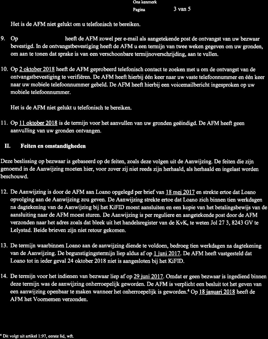 " "'AFM Ons kenmerk 3van5 Het is de AFM niet gelukt om u telefonisch te bereiken. 9. Op 27 seotember 2018 heeft de AFM zowel per e-mail als aangetekende post de ontvangst van uw benuaar bevestigd.