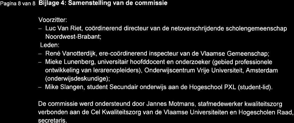 Pagina 8 van a Bijlage 4: Samenstelling van de commissie Voorzitter: - Luc Van Riet, coördinerend directeur van de netoverschrijdende scholengemeenschap Noordwest-Brabant; Leden: René Vanotterdijk,