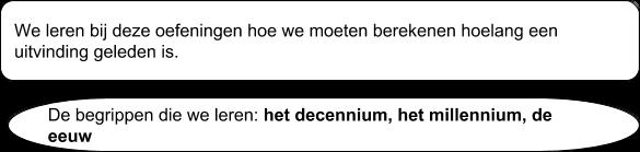 Uitvindingen kunnen zeer oud zijn, om zo meteen alles goed aan te kunnen duiden op de eeuwenband moeten we eerst goed oefenen. 1. Vul in: 1 eeuw = jaar 600 jaar = eeuwen 2 eeuwen =.jaar 700 jaar =.