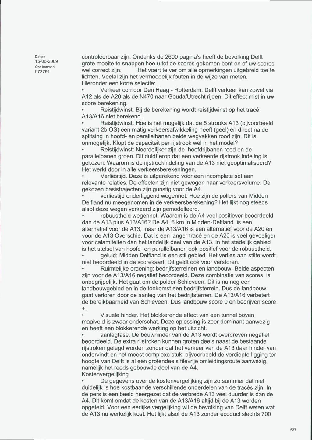 15-06-2009 Ons kenmerli 972791 controleerbaar zijn. Ondanks de 2600 pagina's heeft de bevolking Delft grote moeite te snappen hoe u tot de scores gekomen bent en of uw scores wel correct zijn.