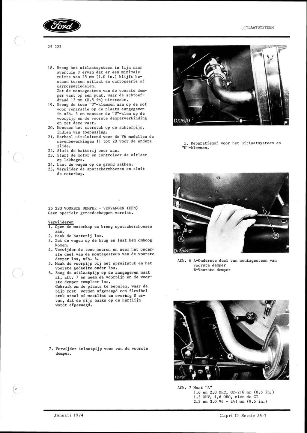 18. Breng het uitlaats~steem in lijn maar overtuig U ervan dat er een rnininale ruimte van 25 mm (1.0 in.) blijft bestaan tussen uitlaat en carrosserie of carrosseriedelen.