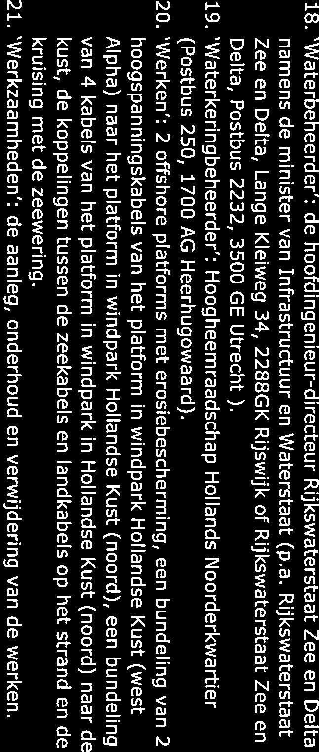 18. Waterbeheerder : de hoofdingenieur-directeur namens de minister van Infrastructuur en Waterstaat (p.a. Rijkswaterstaat Zee en Delta, Lange Kleiweg 34, 2288GK Rijswijk of Rijkswaterstaat Zee en Delta, Postbus 2232, 3500 GE Utrecht).