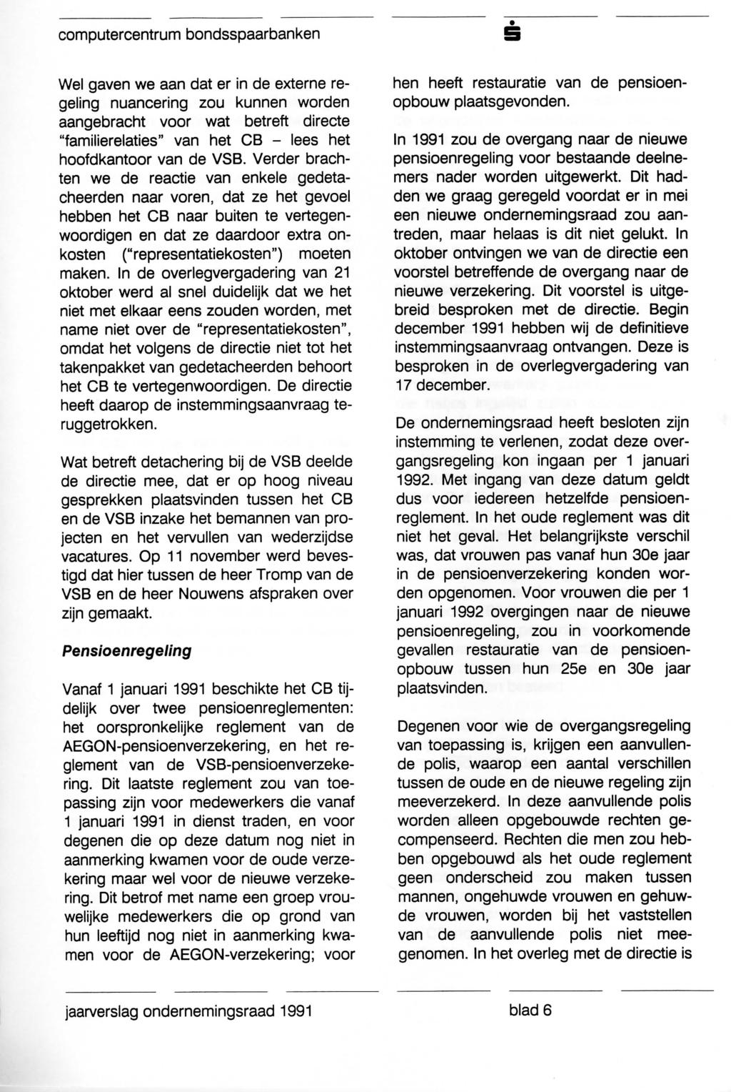 Wel gaven we aan dat er In de externe regeling nuancering zou kunnen worden aangebracht voor wat betreft directe "familierelaties" van het CB - lees het hoofdkantoor van de VSB.