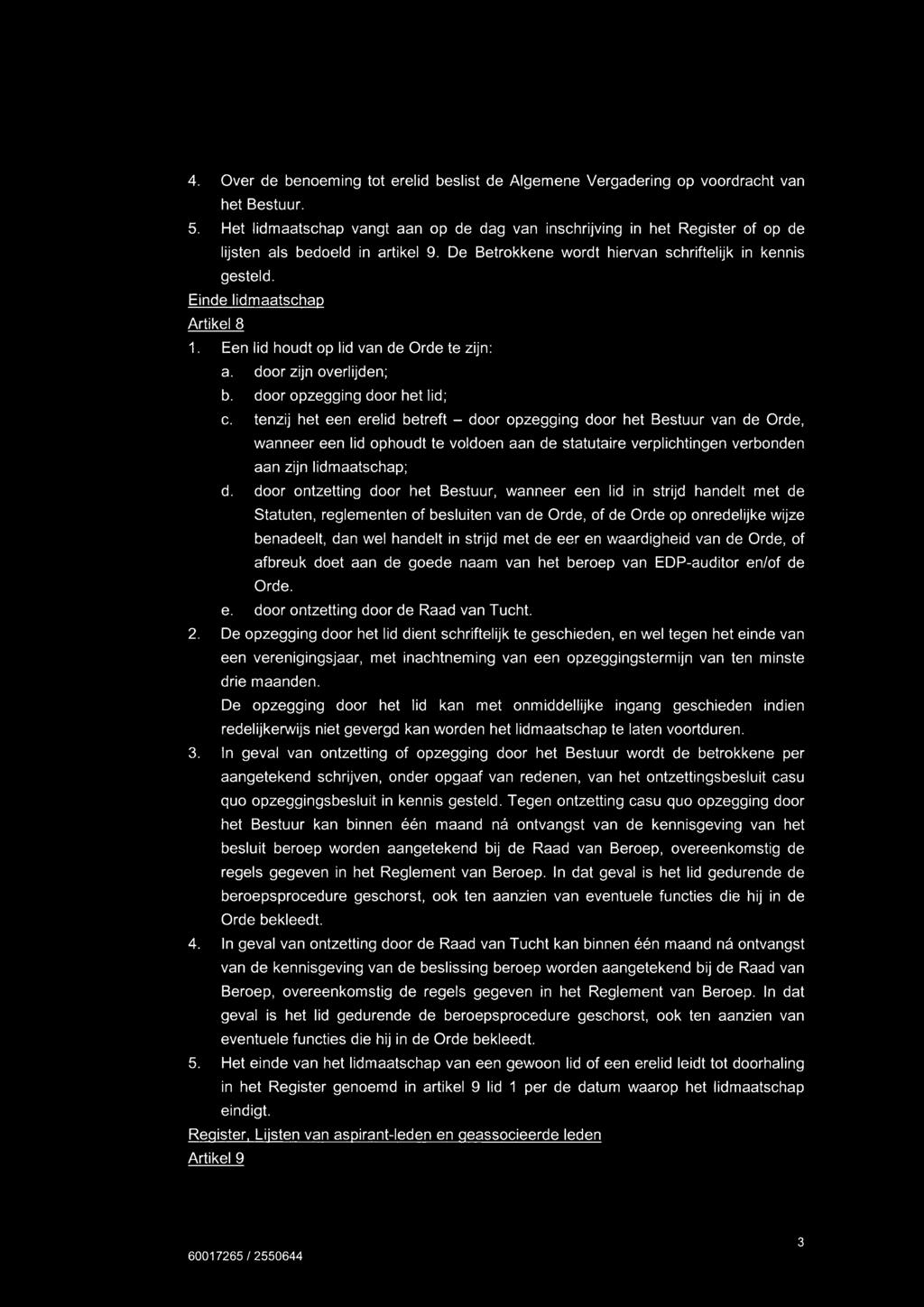 Einde lidmaatschap Artikel 8 1. Een lid houdt op lid van de Orde te zijn: a. door zijn overlijden; b. door opzegging door het lid; c.