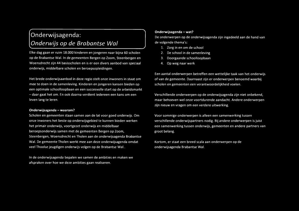 In de gemeenten Bergen op Zoom, Steenbergen en Woensdrecht zijn 44 basisscholen en is er een divers aanbod van speciaal onderwijs, middelbare scholen en beroepsopleidingen.